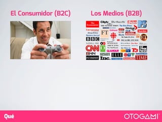 Los Medios (B2B)El Consumidor (B2C)
Qué
 