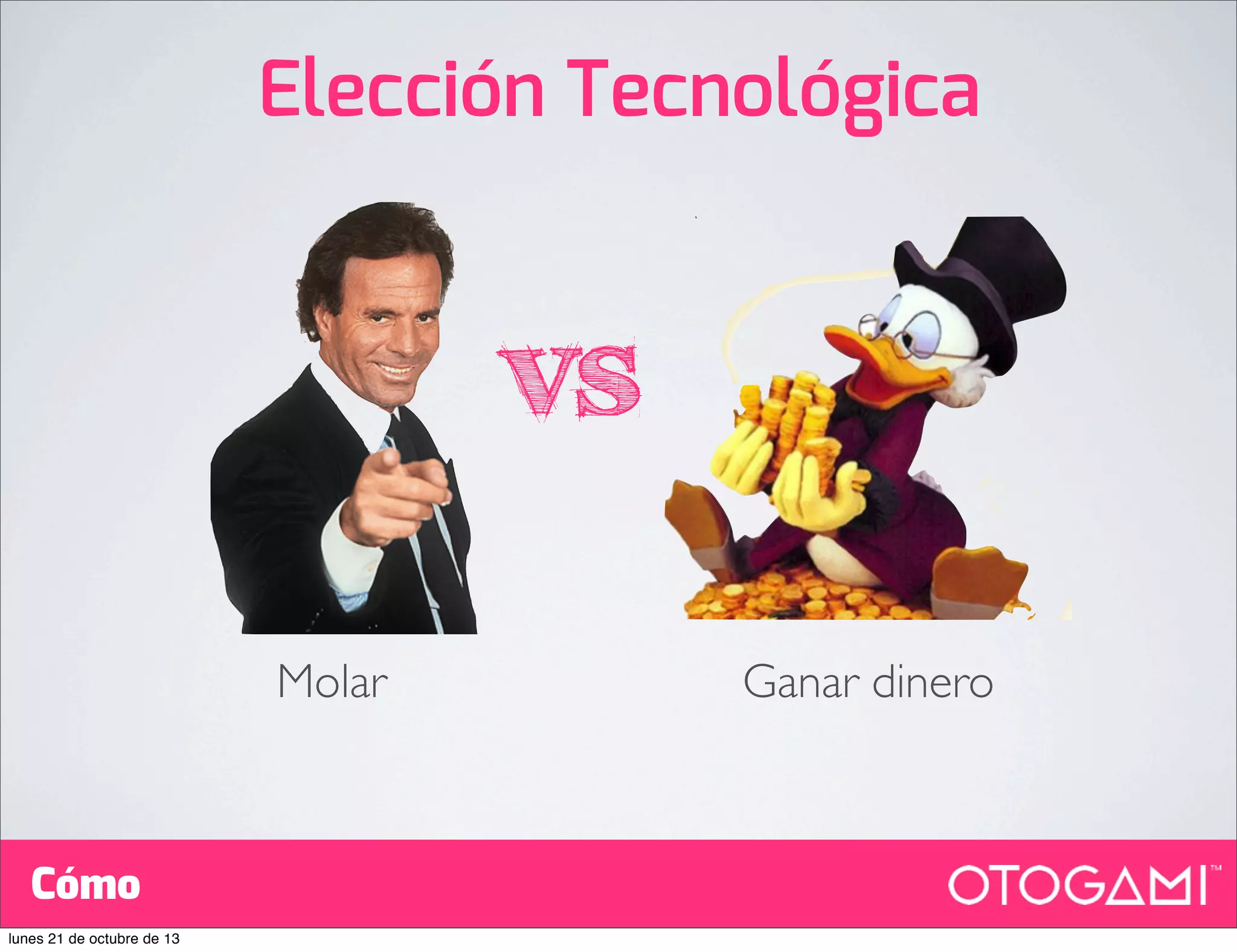 Elección Tecnológica

vs
Molar

Cómo
lunes 21 de octubre de 13

Ganar dinero

 