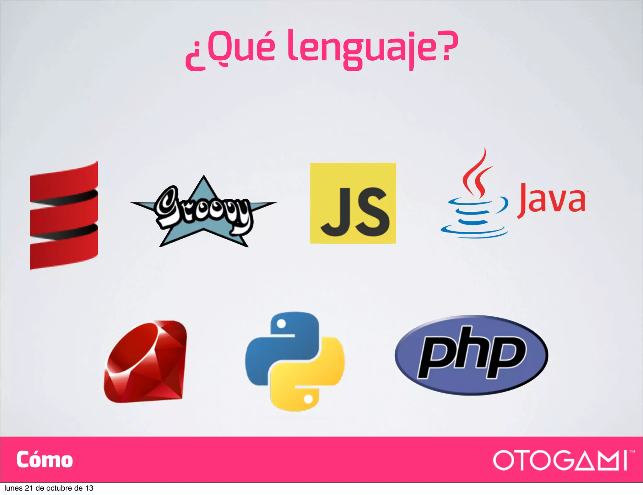 ¿Qué lenguaje?

Cómo
lunes 21 de octubre de 13

 