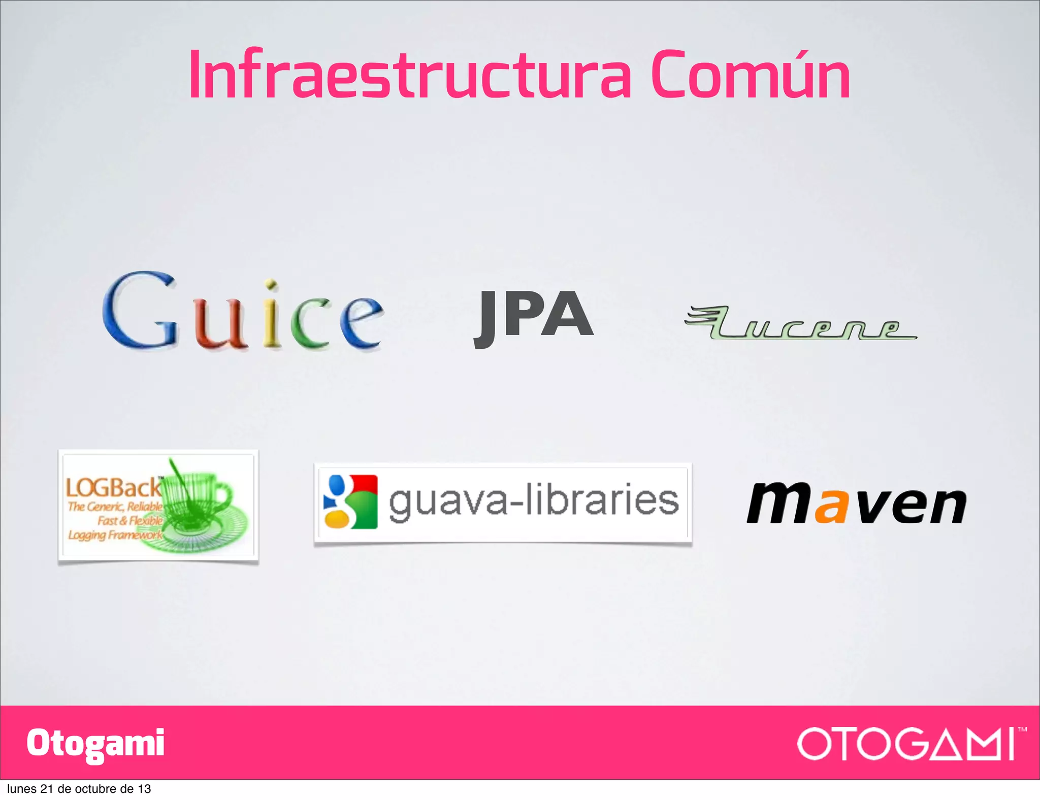 Infraestructura Común
JPA

Otogami
lunes 21 de octubre de 13

 