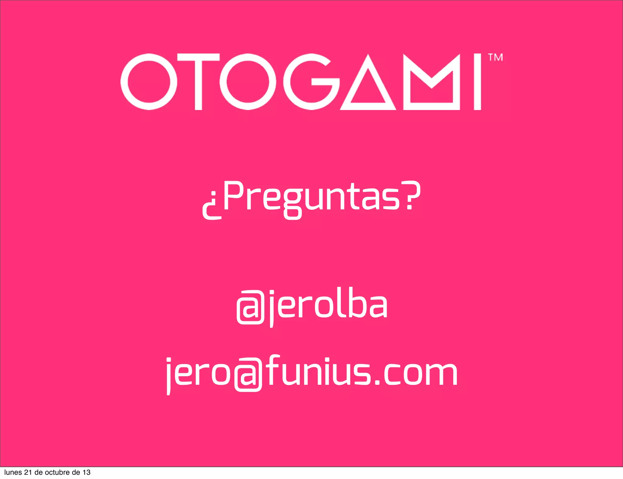 ¿Preguntas?
@jerolba
jero@funius.com
lunes 21 de octubre de 13

 