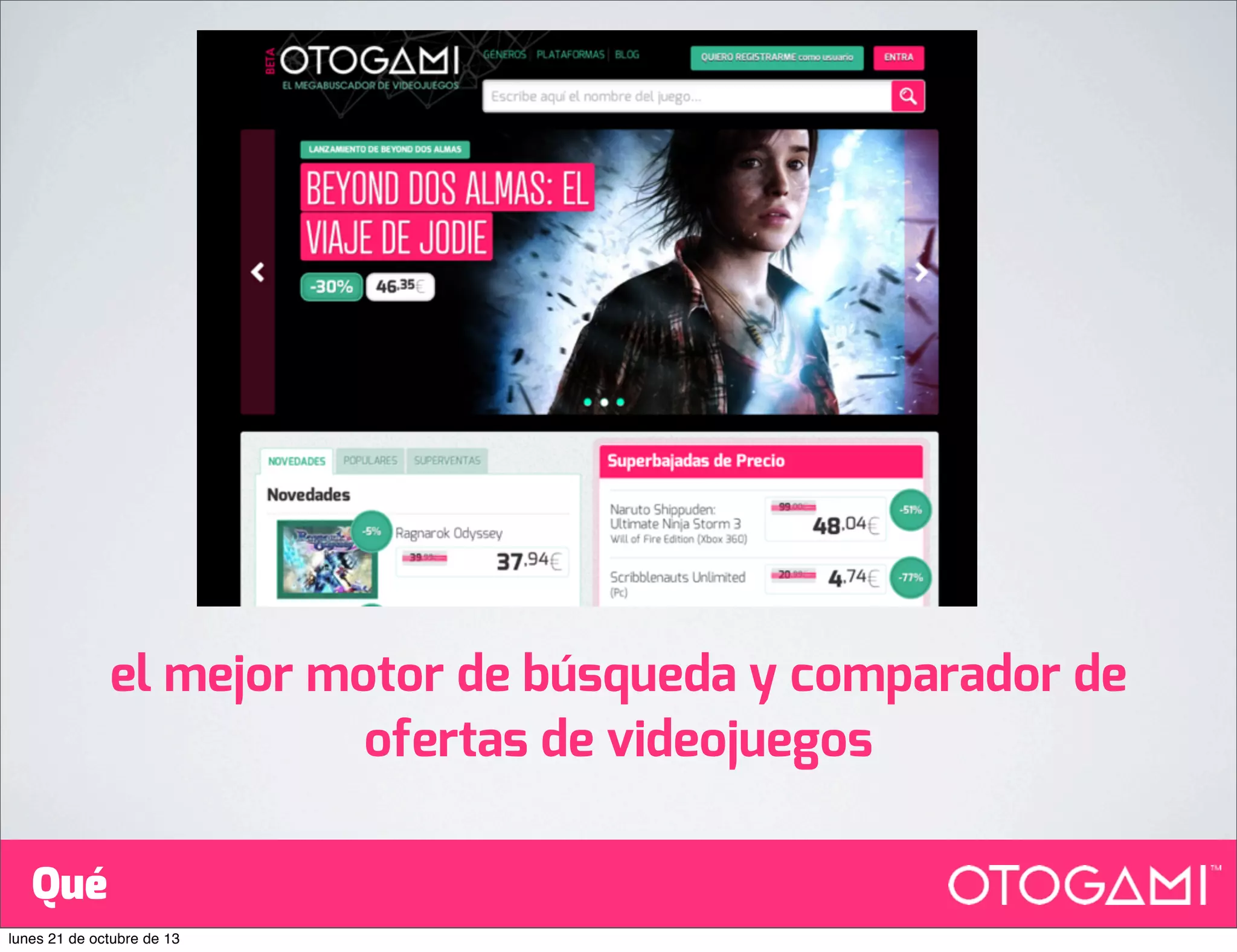 el mejor motor de búsqueda y comparador de
ofertas de videojuegos
Qué
lunes 21 de octubre de 13

 