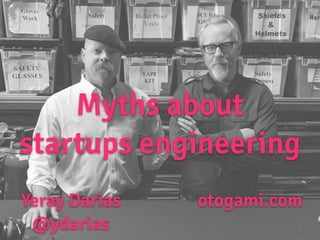 Myths about 
startups engineering 
Yeray Darias 
@ydarias 
otogami.com 
 