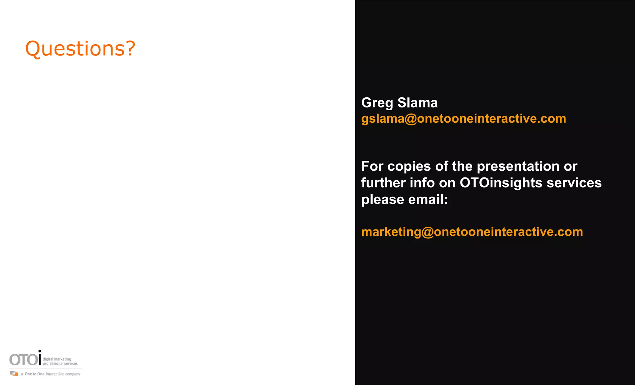 Questions? Greg Slama [email_address]   For copies of the presentation or further info on OTOinsights services please email:  [email_address]   