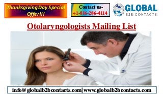 Otolaryngologists Mailing List
Contact us-
+1-816-286-4114
info@globalb2bcontacts.com| www.globalb2bcontacts.com
ThanksgivingDay Special
Offer!!!
 