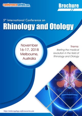 https://otolaryngology.conferenceseries.com
conferenceseries.com
Theme:
Briefing the medical
revolution in the field of
Rhinology and Otology
Brochure
5th
International Conference on
Rhinology and Otology
November
16-17, 2018
Melbourne,
Australia
 