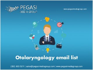 (302) 803 5211 | sales@pegasimediagroup.com | www.pegasimediagroup.com
www.pegasimediagroup.com
Otolaryngology email list
 