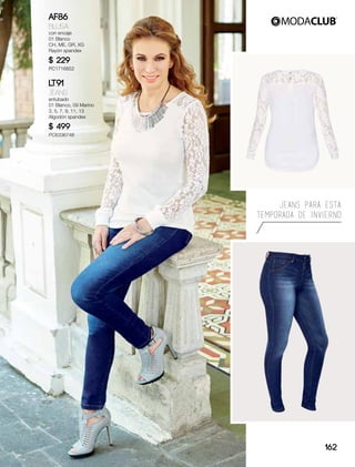 AF86
Blusa
con encaje
01 Blanco
CH, ME, GR, XG
Rayón spandex
$ 229
PC1716852
LT91
Jeans
entubado
01 Blanco, 09 Marino
3, 5, 7, 9, 11, 13
Algodón spandex
$ 499
PC6336748
162
jEANS PARA ESTA
TEMPORADA DE INVIERNO
 