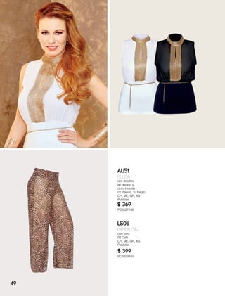 AU51
Blusa
con detalles
en dorado y
cinto incluido
01 Blanco, 10 Negro
CH, ME, GR, XG
Poliéster
$ 369
PC6527196
LS05
Pantalón
con forro
06 Café
CH, ME, GR, XG
Poliéster
$ 399
PC6329345
49
 