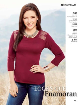 LOOKS QUE
Enamoran
AJ21
Blusa
con transparencia en
hombros
07 Tinto
CH, ME, GR, XG
Rayón spandex
$ 199
PC0214618
LT91
Jeans
entubado
01 Blanco, 09 Marino
3, 5, 7, 9, 11, 13
Algodón spandex
$ 499
PC6336748
64
 