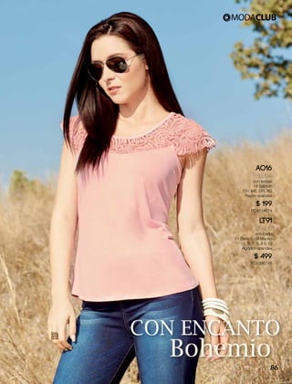 CON ENCANTO
Bohemio
AO16
Blusa
con encaje
14 Salmón
CH, ME, GR, XG
Rayón spandex
$ 199
PC4614674
LT91
Jeans
entubado
01 Blanco, 09 Marino
3, 5, 7, 9, 11, 13
Algodón spandex
$ 499
PC6336748
86
 
