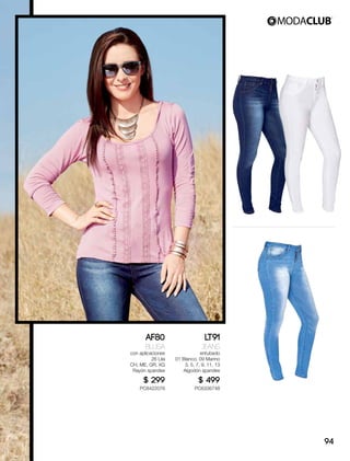 AF80
Blusa
con aplicaciones
26 Lila
CH, ME, GR, XG
Rayón spandex
$ 299
PC8422076
LT91
Jeans
entubado
01 Blanco, 09 Marino
3, 5, 7, 9, 11, 13
Algodón spandex
$ 499
PC6336748
94
 