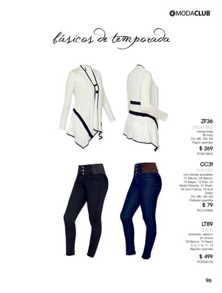básicos de temporada
ZF36
Ensamble
manga larga
96 Ivory
CH, ME, GR, XG
Rayón spandex
$ 269
PC9519833
CC31
Playera
con tirantes ajustables
01 Blanco, 09 Marino,
10 Negro, 12 Rojo, 24
Verde Pistache, 37 Khaki,
56 Azul Francia, 78 Acid
Green
CH, ME, GR, XG
Poliéster spandex
$ 79
PC2105866
LT89
Jeans
entubado, elástico
en cintura
09 Marino, 10 Negro
3, 5, 7, 9, 11, 13
Algodón spandex
$ 499
PC8536725
96
 