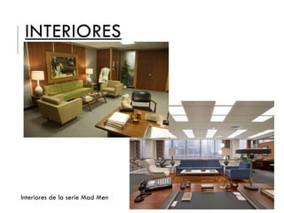 INTERIORES
Interiores de la serie Mad Men
 