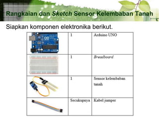 Rangkaian dan Sketch Sensor Kelembaban Tanah
Siapkan komponen elektronika berikut.
 
