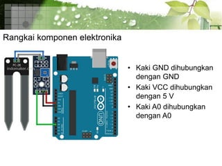 Rangkai komponen elektronika
• Kaki GND dihubungkan
dengan GND
• Kaki VCC dihubungkan
dengan 5 V
• Kaki A0 dihubungkan
dengan A0
 