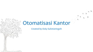 Otomatisasi Kantor
Created by Ocky Sulistianingsih

 