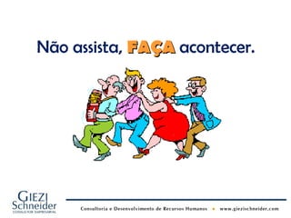 Não assista, FAÇA acontecer.
 