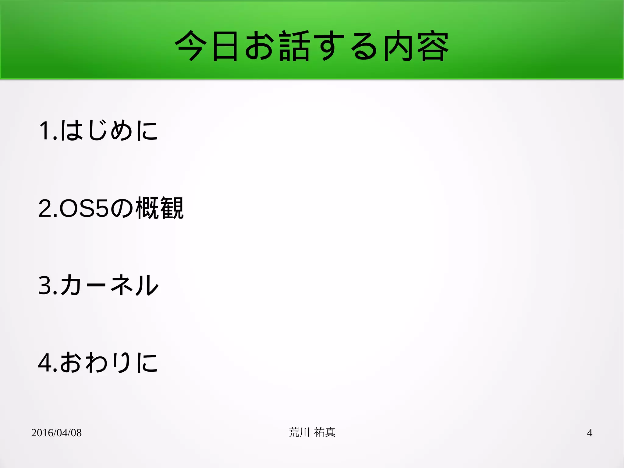 2016/04/08 荒川 祐真 4
今日お話する内容
1.はじめに
2.OS5の概観
3.カーネル
4.おわりに
 