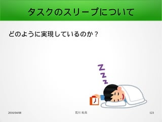 2016/04/08 荒川 祐真 123
タスクのスリープについて
どのように実現しているのか？
 