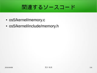 2016/04/08 荒川 祐真 116
関連するソースコード
● os5/kernel/memory.c
● os5/kernel/include/memory.h
 