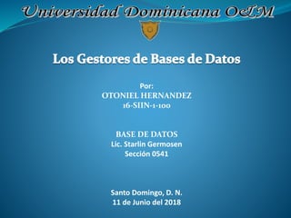 Por:
OTONIEL HERNANDEZ
16-SIIN-1-100
BASE DE DATOS
Lic. Starlin Germosen
Sección 0541
Santo Domingo, D. N.
11 de Junio del 2018
 