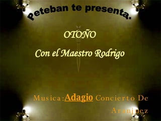 Musica:  Adagio   Concierto De Aranjuez OTOÑO Con el Maestro Rodrigo Peteban te presenta: 