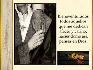 Bienaventurados
todos aquellos
que me dedican
afecto y cariño,
haciéndome asi,
pensar en Dios.
 