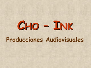C HO  –  I NK Producciones Audiovisuales 