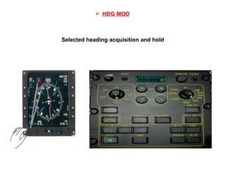  HDG MOD
Selected heading acquisition and hold
 