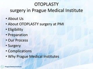 OTOPLASTY
surgery in Prague Medical Institute
• About Us
• About OTOPLASTY surgery at PMI
• Eligibility
• Preparation
• Our Process
• Surgery
• Complications
• Why Prague Medical Institutes
 