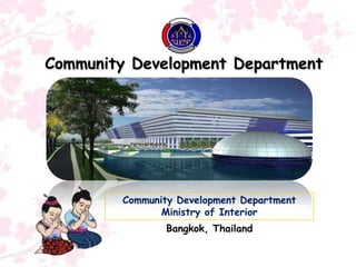 Community Development Department

Community Development Department
Ministry of Interior
Bangkok, Thailand

 