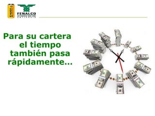 Para su cartera
el tiempo
también pasa
rápidamente…
 