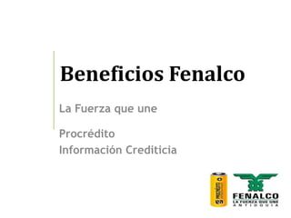 Beneficios Fenalco
La Fuerza que une
Procrédito
Información Crediticia
 