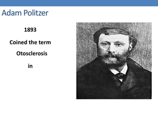 Adam Politzer
1893
Coined the term
Otosclerosis
in
 