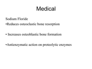 Medical
Sodium Floride
•Reduces osteoclastic bone resorption
• Increases osteoblastic bone formation
•Antienzymatic action on proteolytic enzymes
 