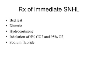 Rx of immediate SNHL
• Bed rest
• Diuretic
• Hydrocortisone
• Inhalation of 5% CO2 and 95% O2
• Sodium fluoride
 