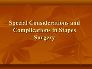 Special Considerations and
 Complications in Stapes
         Surgery
 