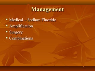 Management
   Medical – Sodium Fluoride
   Amplification
   Surgery
   Combinations
 