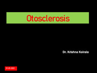 Otosclerosis
Dr. Krishna Koirala
29-05-2023
 