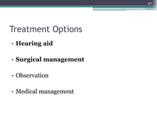 Treatment Options
• Hearing aid
• Surgical management
• Observation
• Medical management
27
 