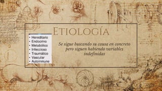 Etiología
Se sigue buscando su causa en concreto
pero siguen habiendo variables
indefinidas
 