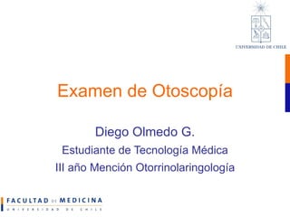 Examen de Otoscopía Diego Olmedo G. Estudiante de Tecnología Médica III año Mención Otorrinolaringología 