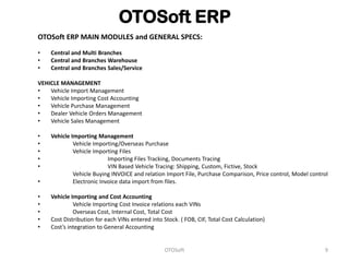 OTOSoft ERP
OTOSoft ERP MAIN MODULES and GENERAL SPECS:
•   Central and Multi Branches
•   Central and Branches Warehouse
...