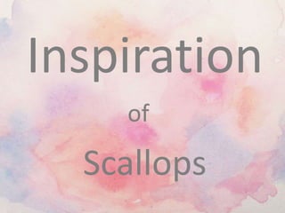Inspiration
of
Scallops
 