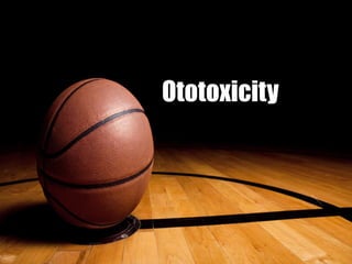 Ototoxicity
 