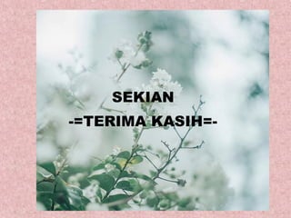 SEKIAN
-=TERIMA KASIH=-
 