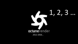 OCTANERENDER AND SPACE STATION 76
1, 2, 3 …
2012-2016…
 