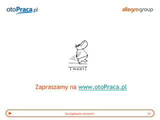 Zapraszamy na www.otoPraca.pl



         Zarządzanie stresem    14
 