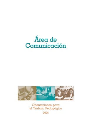 Área de
Comunicación




   Orientaciones para
 el Trabajo Pedagógico
         2006
 